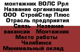 монтажник ВОЛС Ррл › Название организации ­ ООО «СтройСтар Плюс» › Отрасль предприятия ­ Связь › Название вакансии ­ Монтажник › Место работы ­ Челябинск › Минимальный оклад ­ 25 › Максимальный оклад ­ 99 › Возраст от ­ 25 › Возраст до ­ 40 - Челябинская обл. Работа » Вакансии   